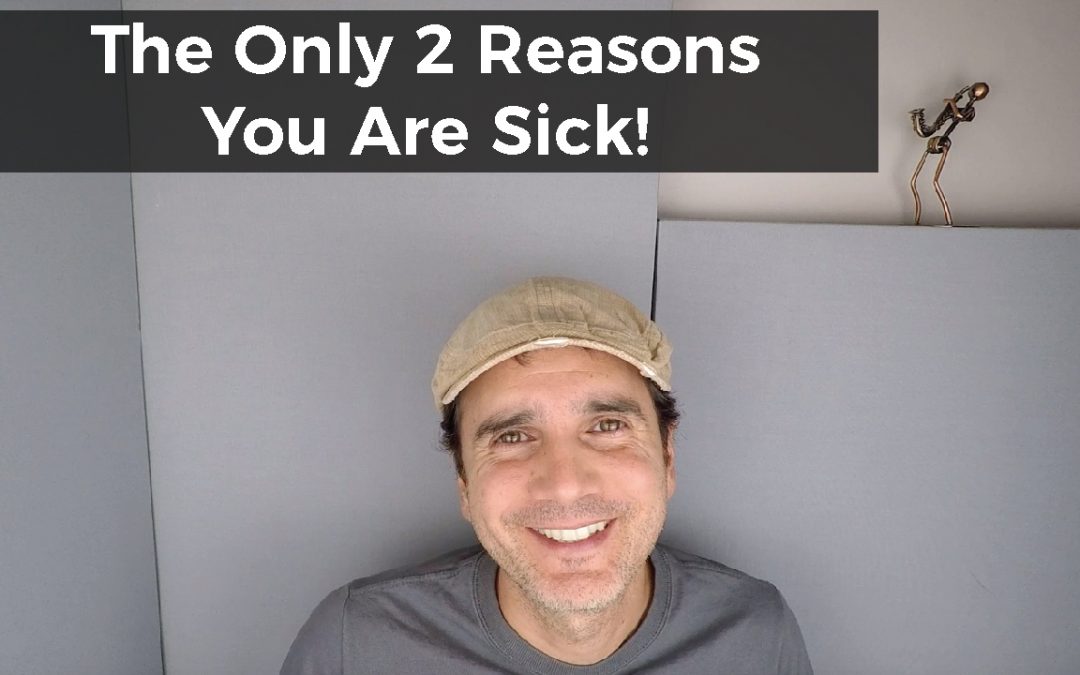 The Only 2 Reasons You Are Sick